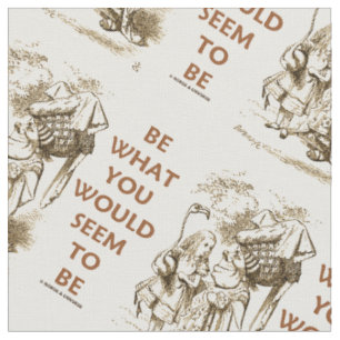 Be What You Would Seem To Be Wonderland Alice Fabric