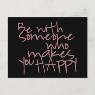 Be with someone who makes you happy - postcard