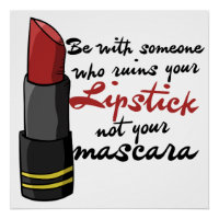 Be with someone who ruins your lipstick