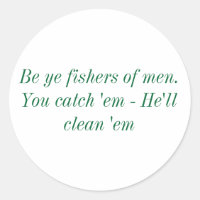 Be Ye fishers of men. You catch 'em - He'll cle...