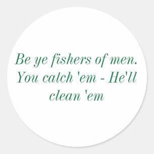 Be Ye fishers of men. You catch 'em - He'll cle... Classic Round Sticker