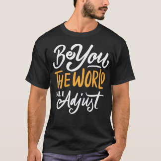 Be you the world will adjust T-Shirt