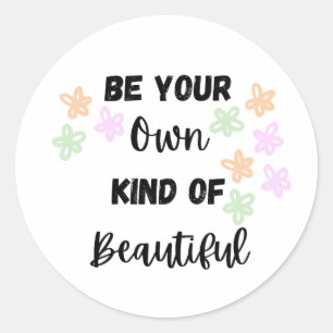 Be Your Own Kind of Beautiful with Flowers  Classic Round Sticker