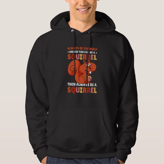 Be yoursefl unless you can be a Squirrel for Squir Hoodie (Front)