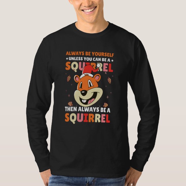 Be yoursefl unless you can be a Squirrel for Squir T-Shirt (Front)