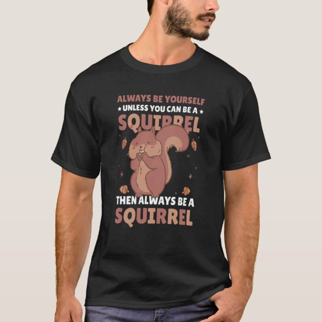 Be yoursefl unless you can be a Squirrel for Squir T-Shirt (Front)