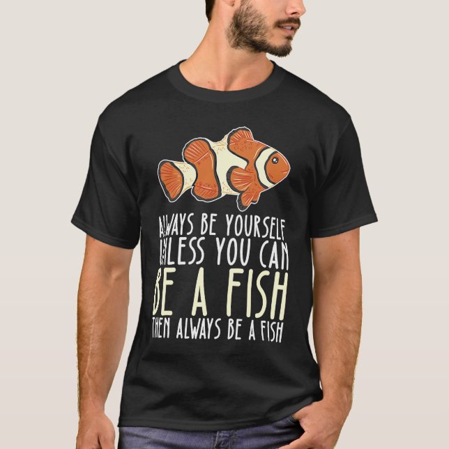 Be Yourself Always And Be A Fish T-Shirt (Front)