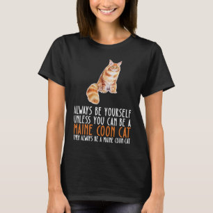 Be Yourself Always And Be A Maine Coon Cat T-Shirt