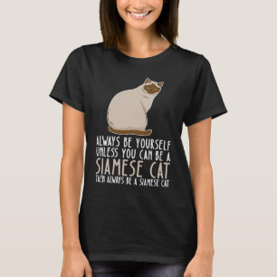 Be Yourself Always And Be A Siamese Cat T-Shirt