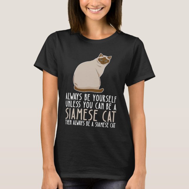 Be Yourself Always And Be A Siamese Cat T-Shirt (Front)