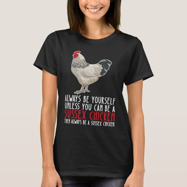 Be Yourself Always And Be A Sussex Chicken T-Shirt (Front)