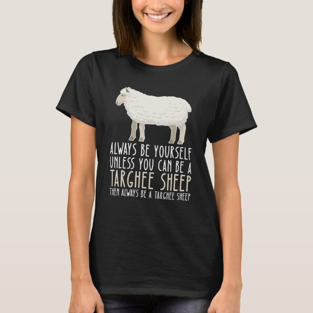 Be Yourself Always And Be A Targhee Sheep T-Shirt (Front)