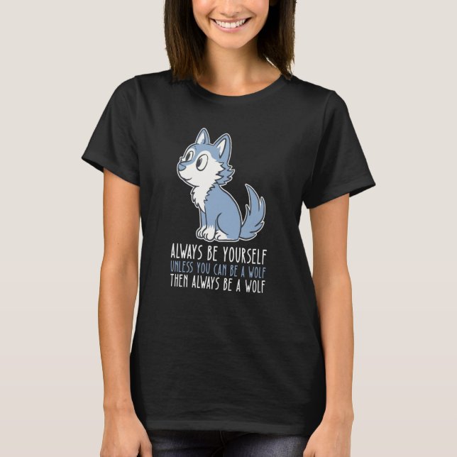 Be Yourself Always And Be A Wolf T-Shirt (Front)