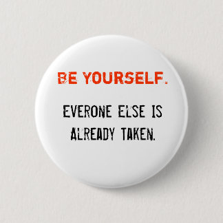 Be Yourself., Everone Else Is Already Taken. 2 Inch Round Button