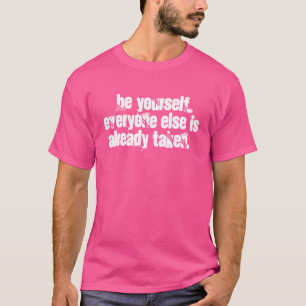 Be yourself, everyone else is already taken. T-Shirt