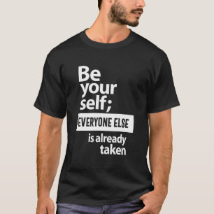 Be Yourself Everyone Else Is Already Taken T-Shirt