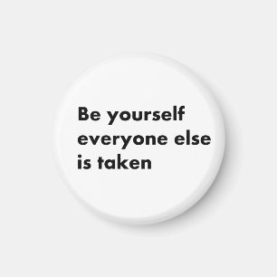 Be yourself everyone else is taken magnet