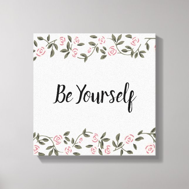 Be Yourself! or edit your favourite words Rose  Ca Canvas Print (Front)