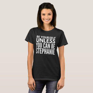 Be yourself unless you can be Stephanie T-Shirt
