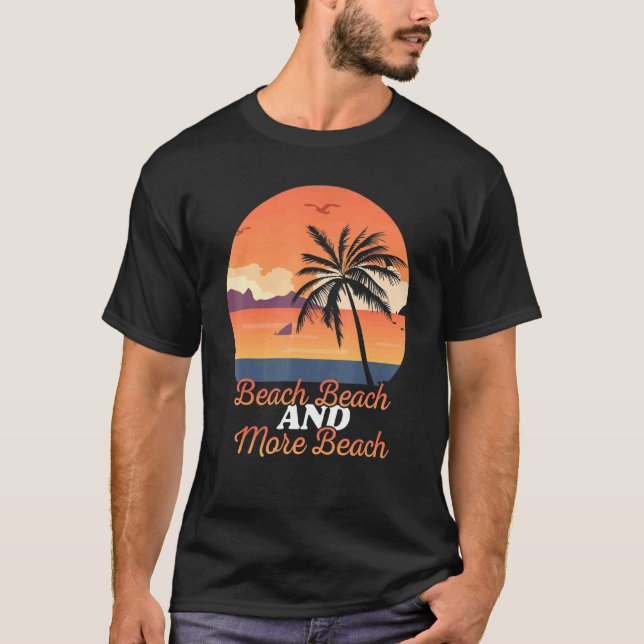 Beach Beach And More Beach T-Shirt (Front)