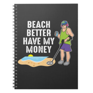 Beach Better Have My Money - Metal Detecting Notebook
