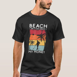 Beach Better Have My Money Retro Metal Detecting T-Shirt