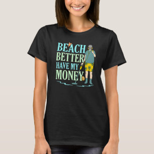 Beach Better Have My Money Vacation Holidays Summe T-Shirt