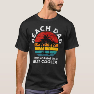 Beach Dad Like Normal Dad But Cooler Funny T-Shirt