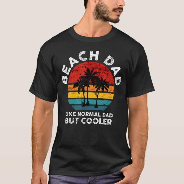 Beach Dad Like Normal Dad But Cooler Funny T-Shirt (Front)