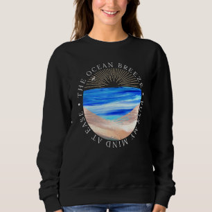 Beach Design- The Ocean Breeze Puts My Mind At Eas Sweatshirt
