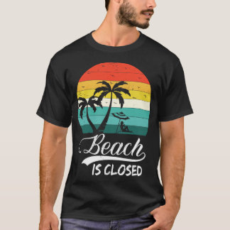 Beach Is Closed Funny Summer 2 T-Shirt