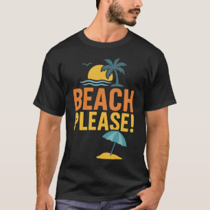 Beach Please Funny Summer Sarcastic Beach T-Shirt