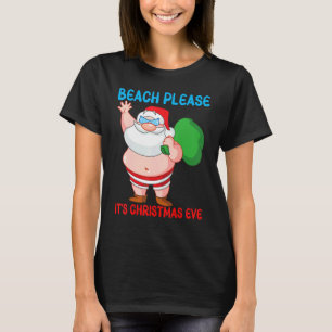 Beach Please It's Christmas Eve Fun Santa Toy Ba T-Shirt