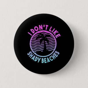 Beach Summer Time I Don't Like Shady Beaches Funny 2 Inch Round Button