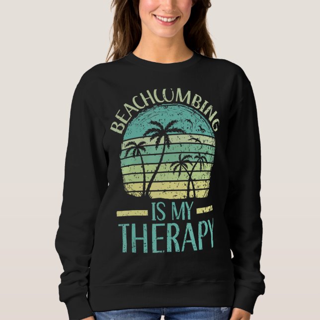 Beachcombing Is My Therapy Beachcomber Beach Glass Sweatshirt (Front)