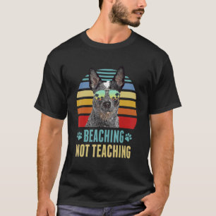 Beaching Not Teaching Australian Cattle Dog Summe T-Shirt