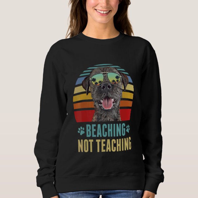 Beaching Not Teaching  Border Terrier Dog Summer Sweatshirt (Front)