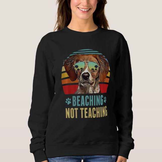 Beaching Not Teaching  Brittany Dog Teacher Summer Sweatshirt (Front)