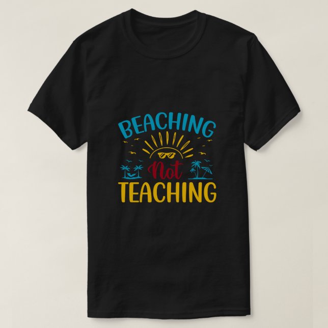 Beaching Not Teaching Funny Teacher Summer T-Shirt (Design Front)