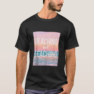 Beaching Not Teaching Funny Vacation Summer Teache T-Shirt