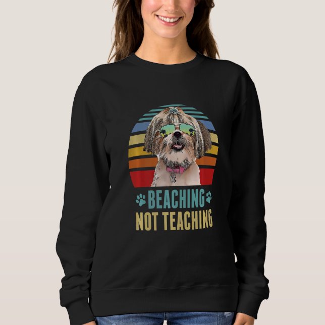 Beaching Not Teaching  Shih Tzu Dog Teacher Summer Sweatshirt (Front)