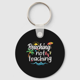Beaching Not Teaching Summer Vacation Break Teache Keychain