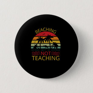 Beaching Not Teaching-Teacher-Beach-Funny 2 Inch Round Button