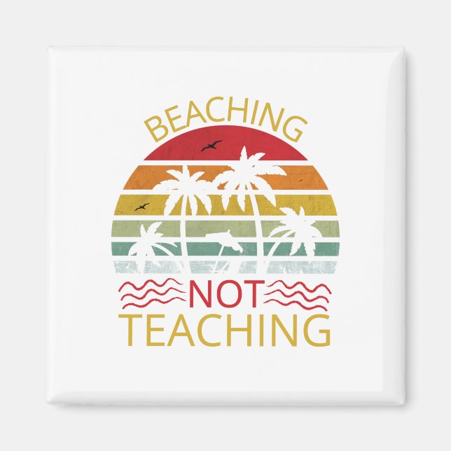 Beaching Not Teaching-Teacher-Beach-Funny Magnet (Front)