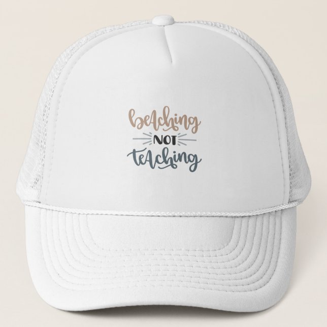 Beaching not teaching trucker hat (Front)
