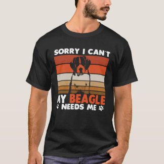 Beagle Dog Sorry I Can´t My Beagle Needs Me T-Shirt