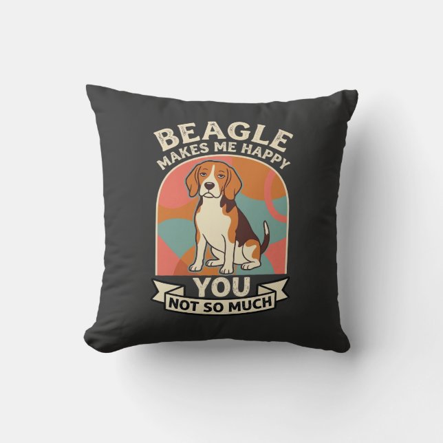 Beagle Makes Me Happy You Not So Much Dog Throw Pillow (Front)