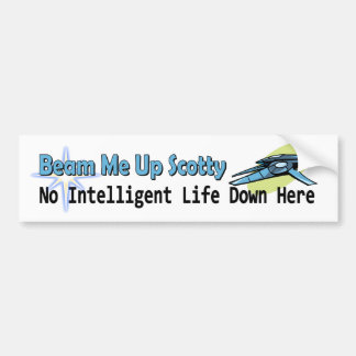 Beam Me Up Scotty No Intelligent Life Down Here Bumper Sticker