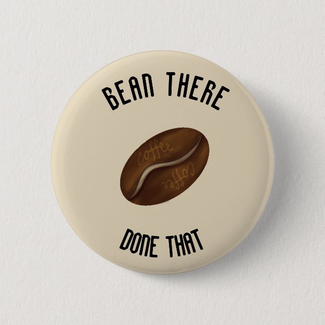 Bean There, done that. 2 Inch Round Button (Front)