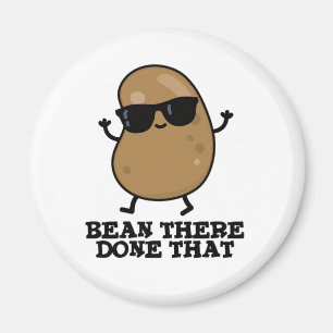 Bean There Done That Funny Bean Pun Magnet